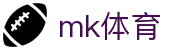 mk体育_mk体育app_官方注册通道